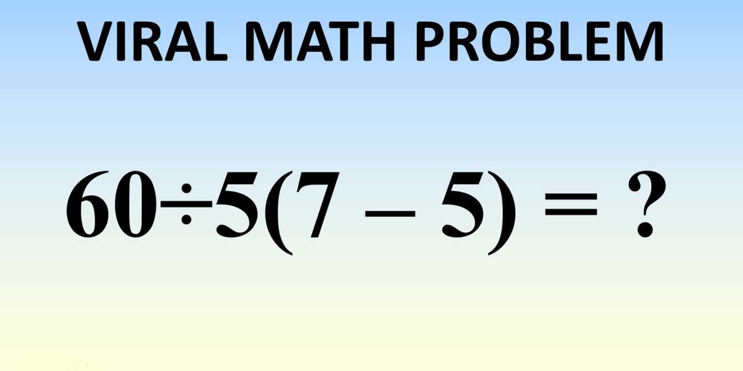 What Is 60÷5(7-5) = ? The Viral Problem Everyone Is Arguing About. The correct Answer Explained