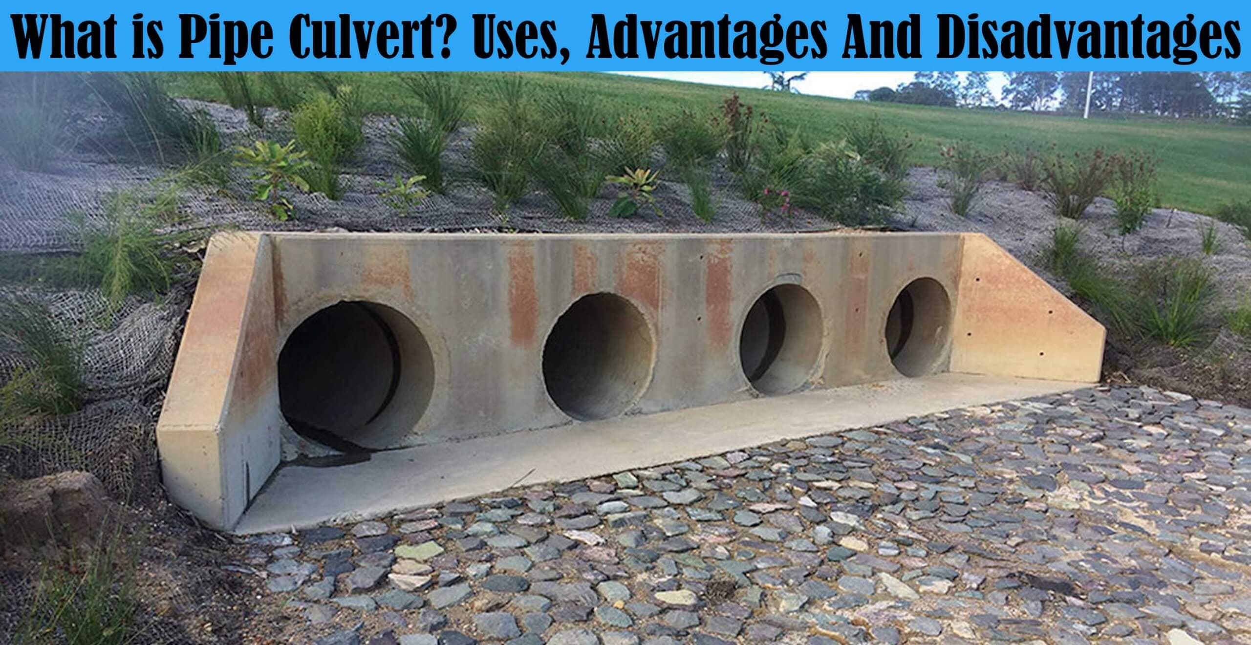 What is Pipe Culvert? Uses, Advantages And Disadvantages