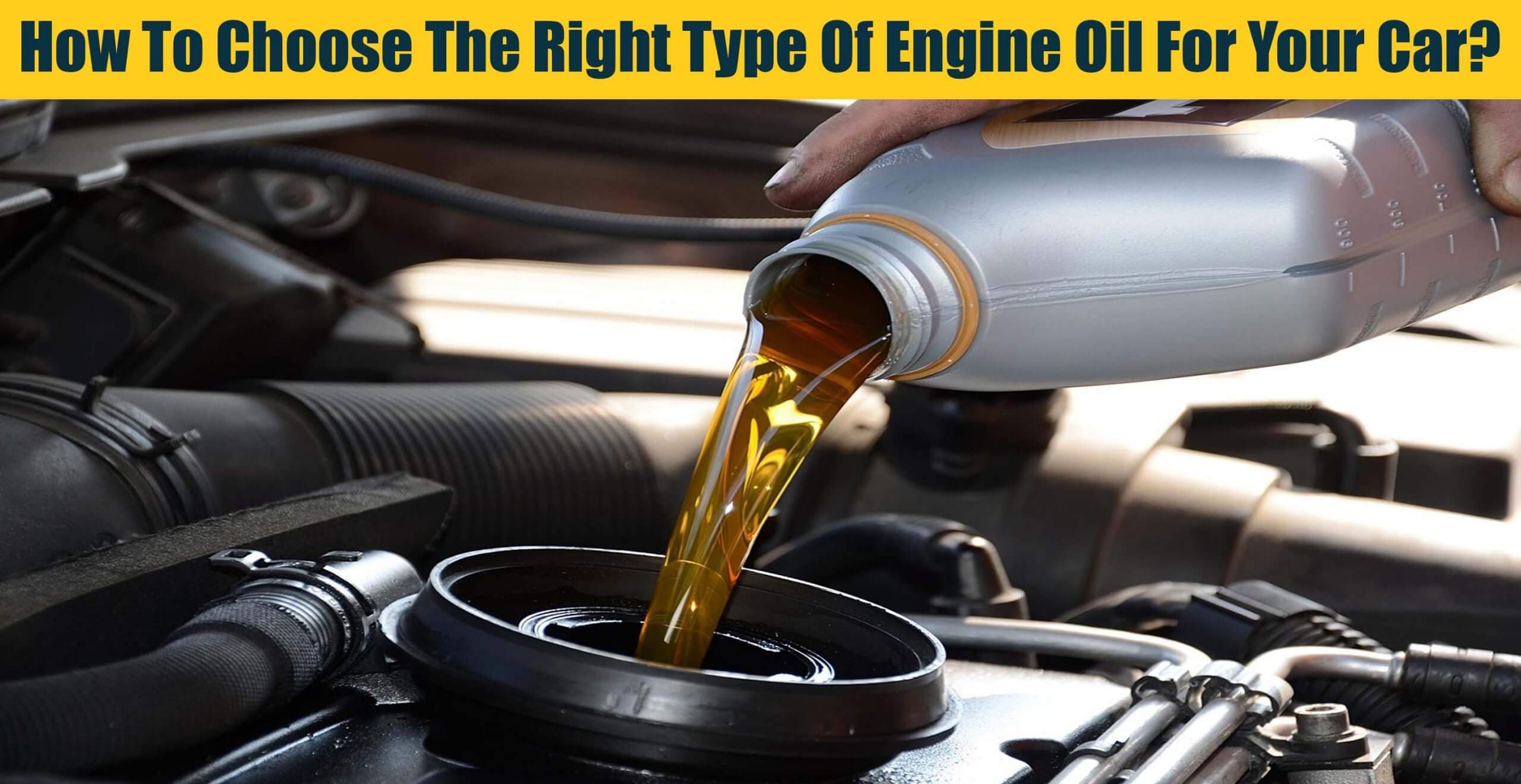 How To Choose The Right Type Of Engine Oil For Your Car?