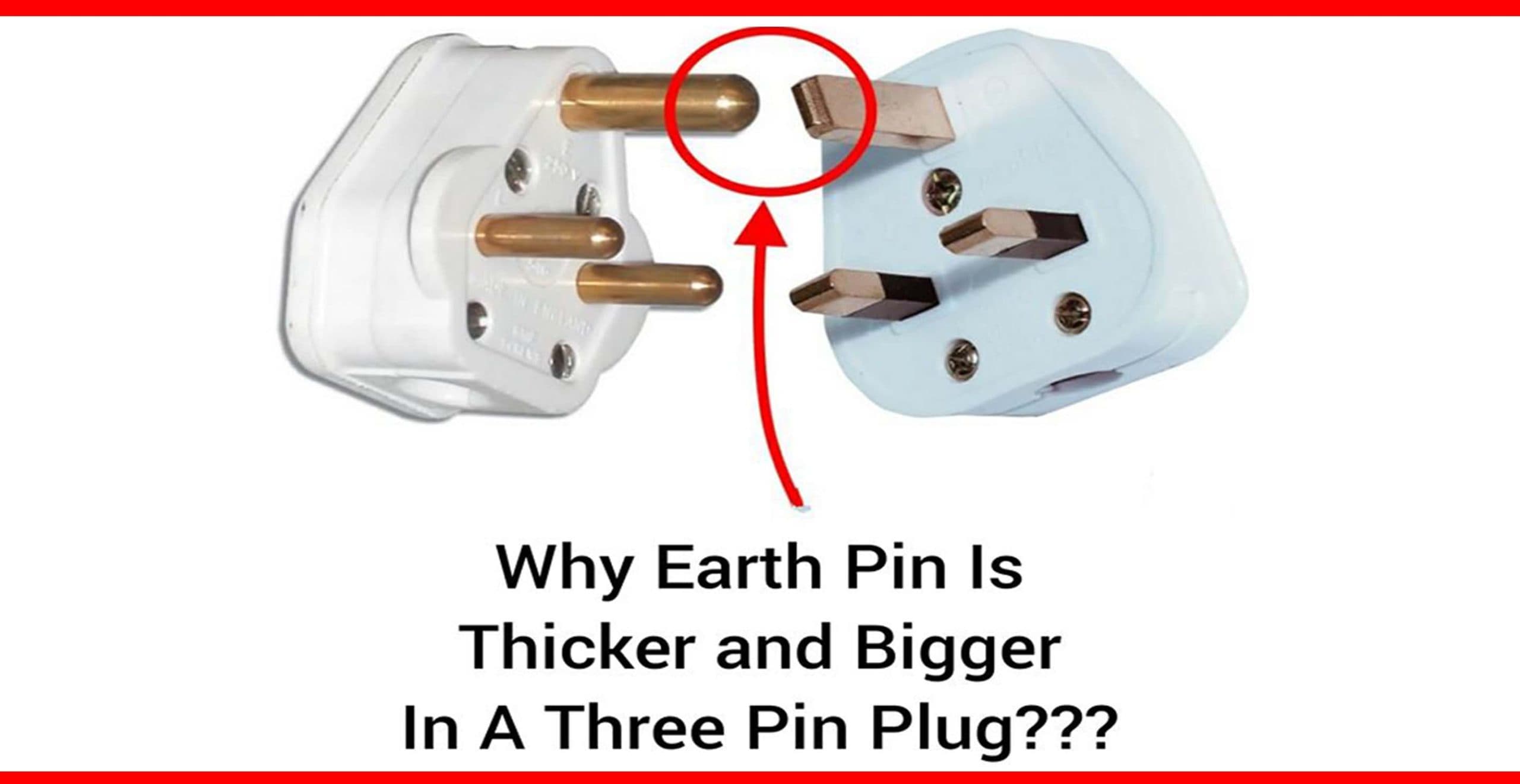 Why Earth Pin Is Thicker And Bigger In A 3-Pin Plug?